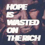 Hope is waisted on the rich [tounge-out-ıı]