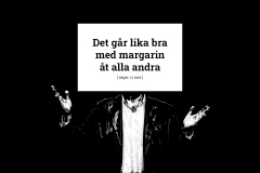 Det går lika bra med margarin åt alla andra [säger vi inte]