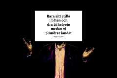Bara sitt stilla i båten och dra åt helvete medan vi plundrar landet [säger vi inte]