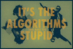 It's the algorithms (that make you) stupid. [Yellow]